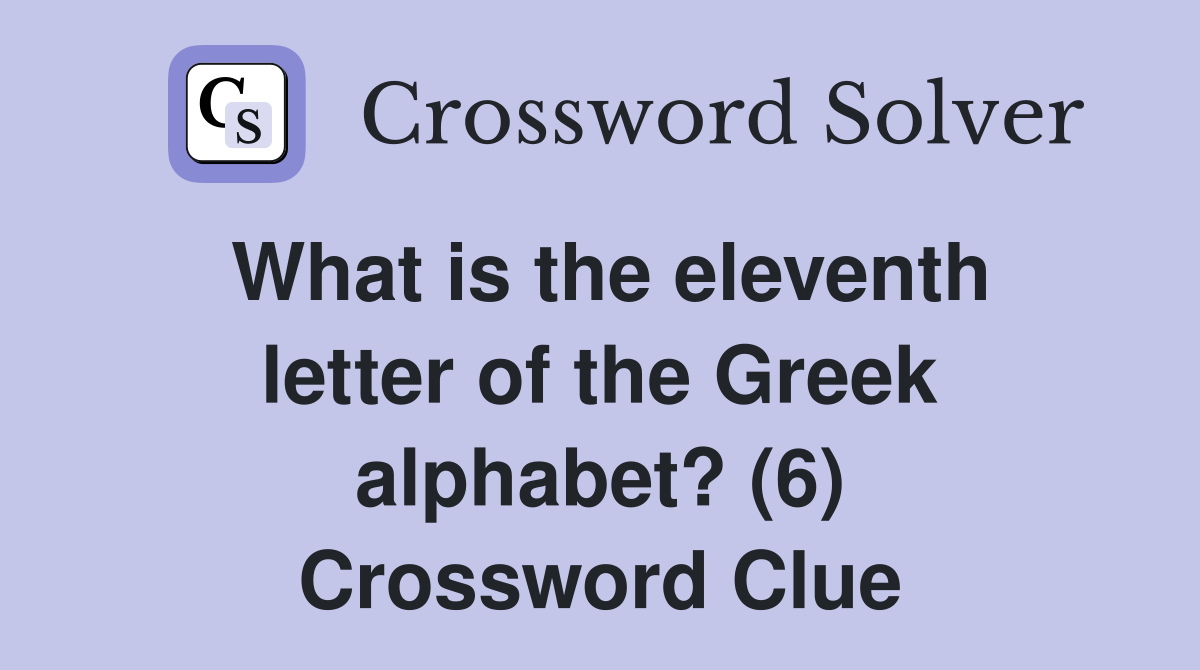 What is the eleventh letter of the Greek alphabet? (6) Crossword Clue
